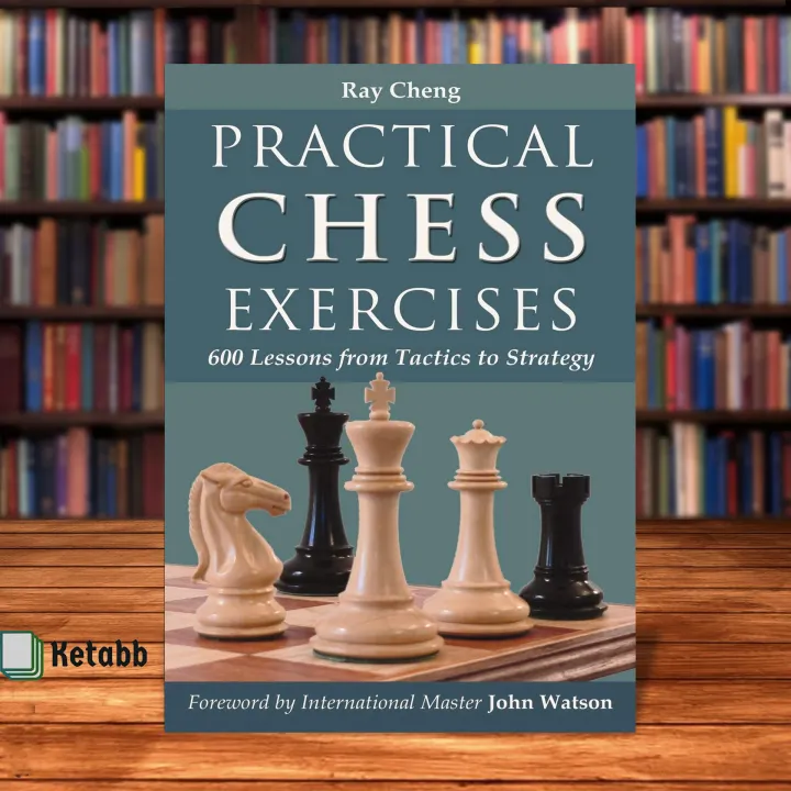Practical Chess Exercises: 600 Lessons from Tactics to Strategy by Ray Cheng